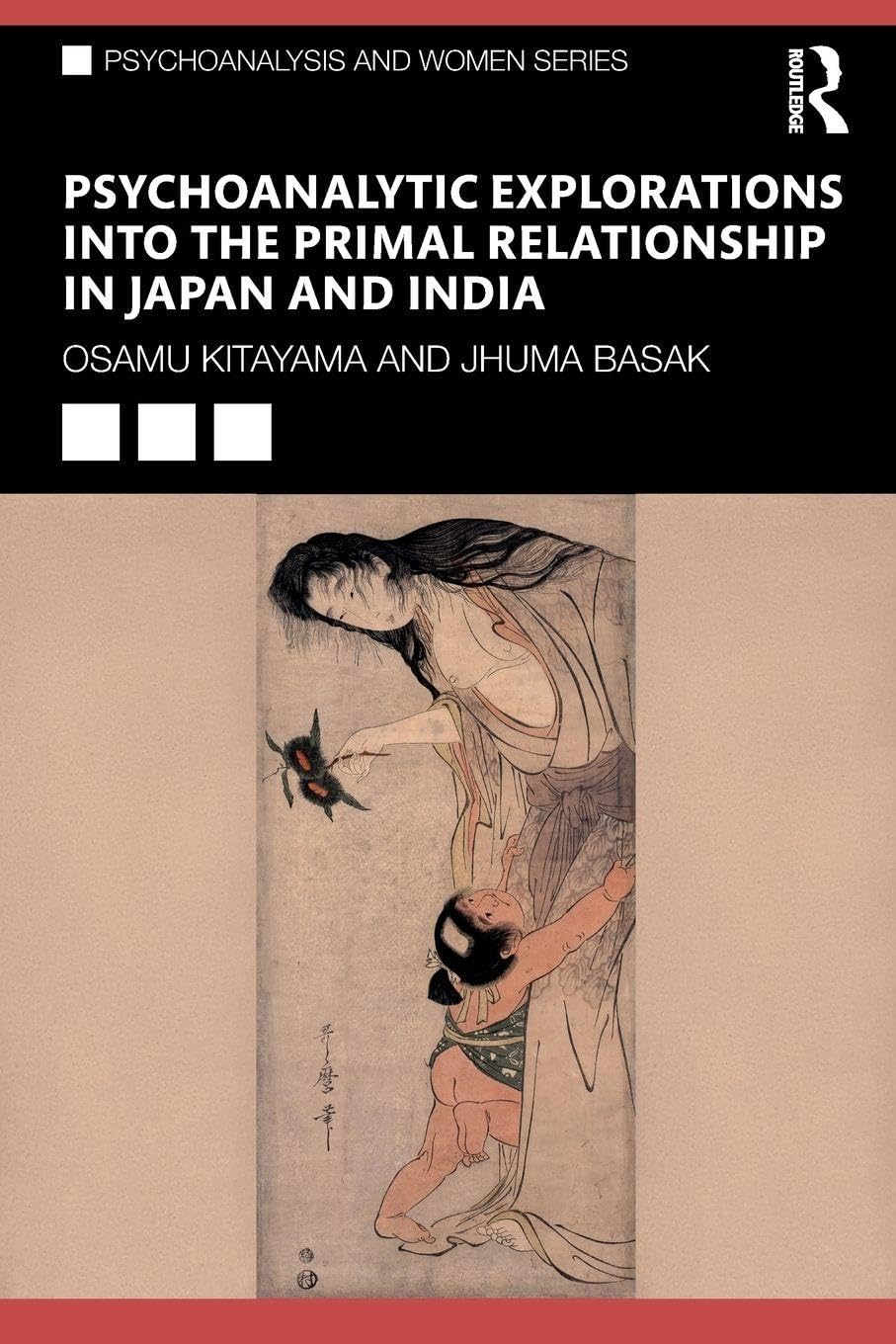 Psychoanalytic Explorations into the Primal Relationship in Japan and India (Psychoanalysis and Women Series)