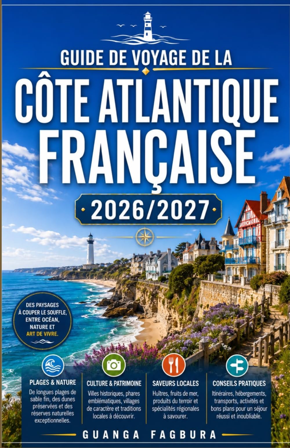 GUIDE DE VOYAGE DE LA CÔTE ATLANTIQUE FRANÇAISE 2026/2027: VOTRE GUIDE COMPLET DE BORDEAUX, DU PAYS BASQUE, DE LA VENDÉE ET DE LA BEAUTÉ SAUVAGE DE LA CÔTE OUEST FRANÇAISE
