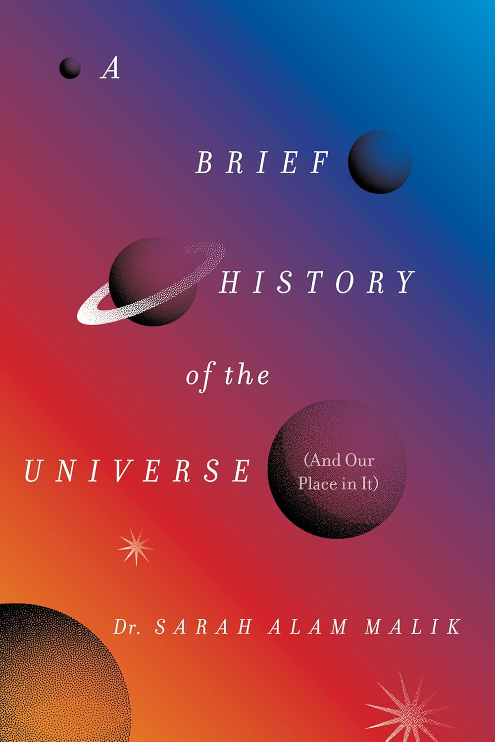 A Brief History of the Universe (And Our Place in It): And Our Place in It – A Leading Physicist's Accessible Tour of Humanity's Greatest Cosmic Discoveries