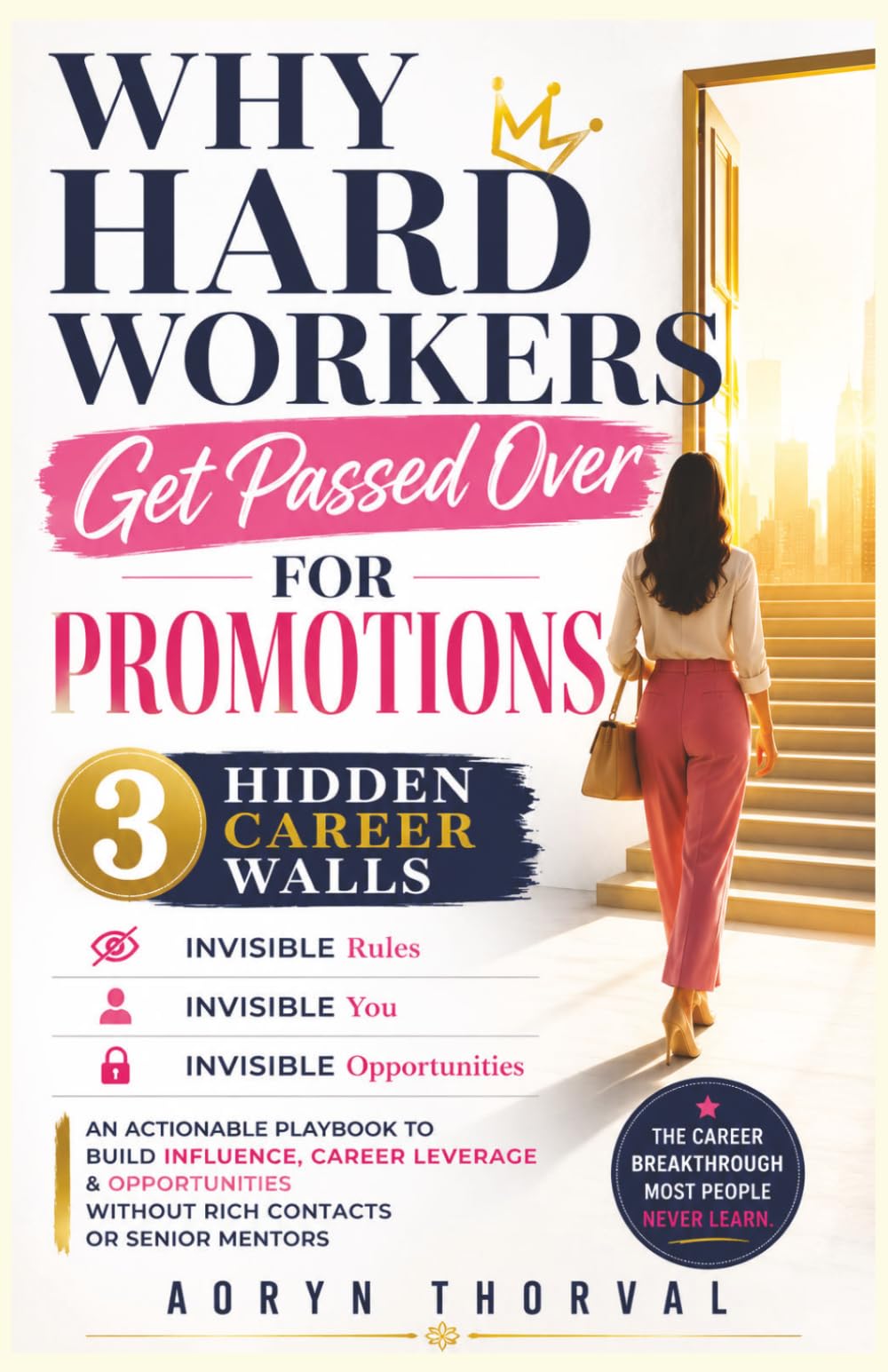 Why Hard Workers Get Passed Over for Promotions: The 3 Hidden Career Walls: An Actionable Playbook to Build Influence, Career Leverage & Opportunities ... Hidden Career Walls Series by Aoryn Thorval)