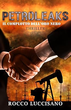 Petroleaks (Thriller): Il complotto dell'oro nero. - Un'insolita e adrenalinica miscela di Eco e Techno thriller. Accordi segreti e misteri dietro il petrolio.: 2