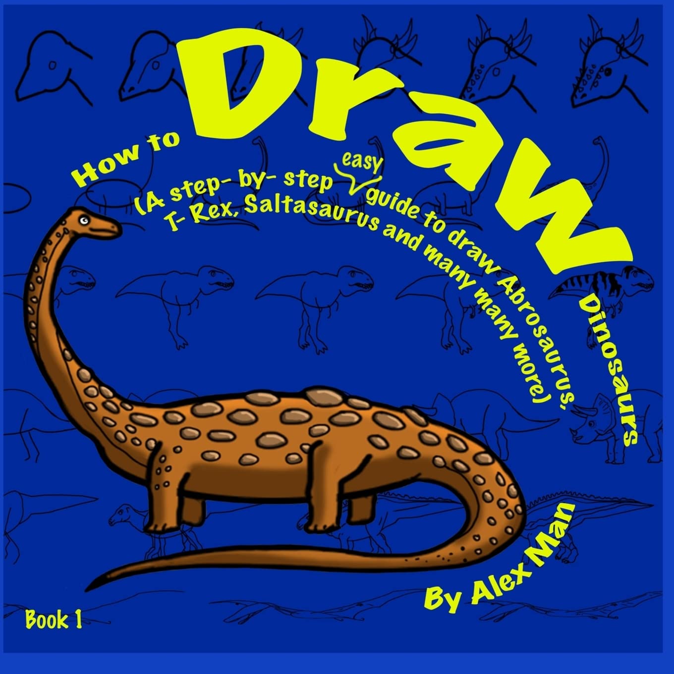 How to Draw Dinosaurs Book 1: Volume 1 (How to Draw. A step By step Guide)