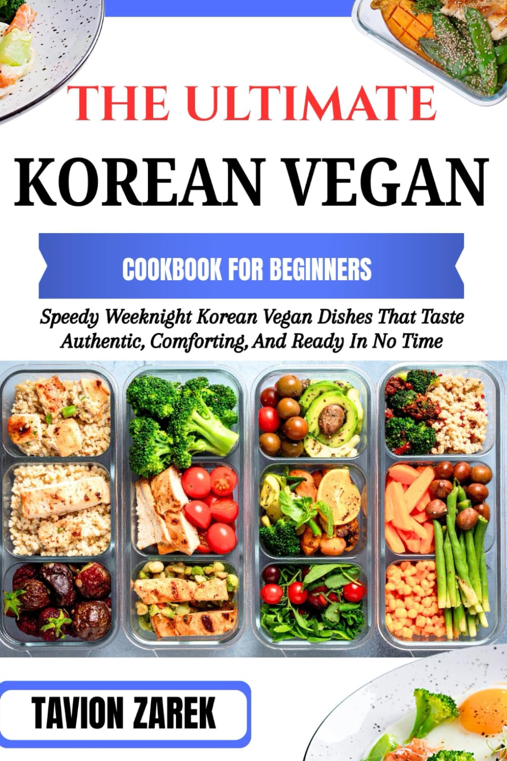 THE ULTIMATE KOREAN VEGAN COOKBOOK FOR BEGINNERS: Speedy Weeknight Korean Vegan Dishes That Taste Authentic, Comforting, And Ready In No Time