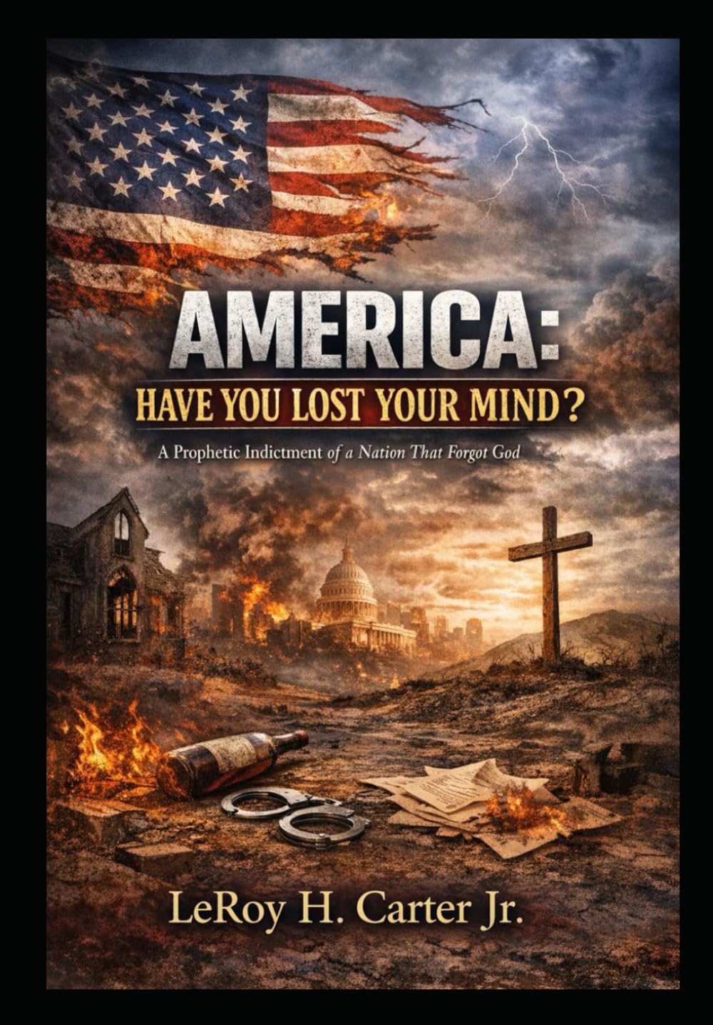 AMERICA: HAVE YOU LOST YOUR MIND?: A Prophetic Indictment of a Nation That Forgot God