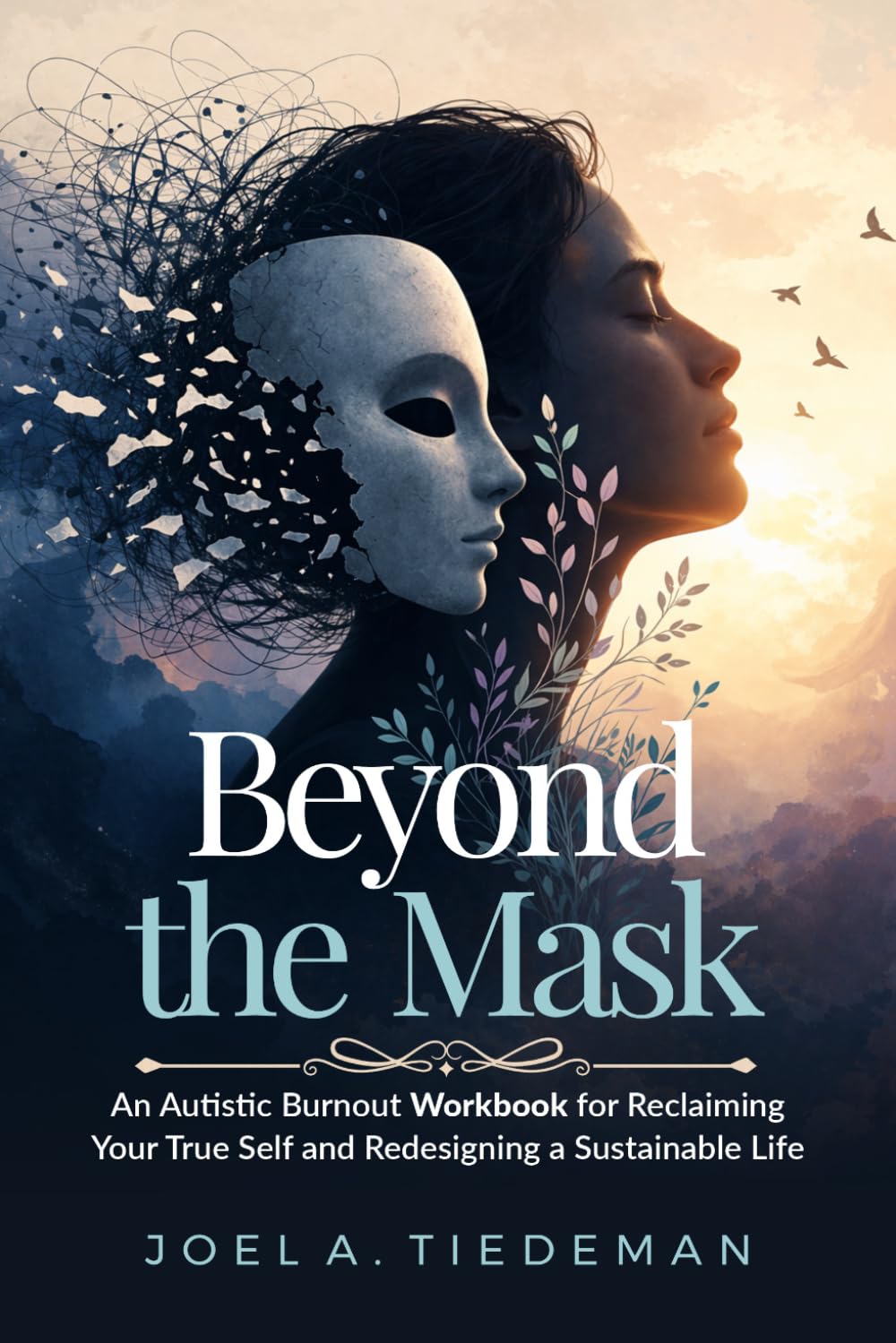 BEYOND THE MASK || Autistic Burnout Workbook: An Autistic Burnout Workbook for Reclaiming Your True Self and Redesigning a Sustainable Life (Joel's Self-Help Workbooks)