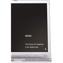 Delete The Virtue of Forgetting in the Digital Age