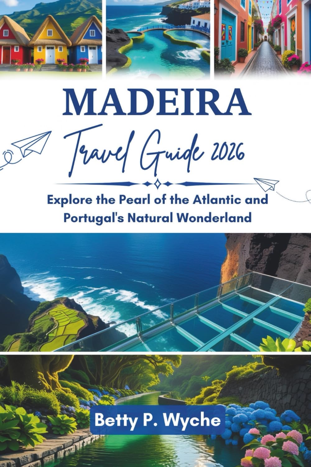 MADEIRA TRAVEL GUIDE 2026: Explore the Pearl of the Atlantic and Portugal's Natural Wonderland
