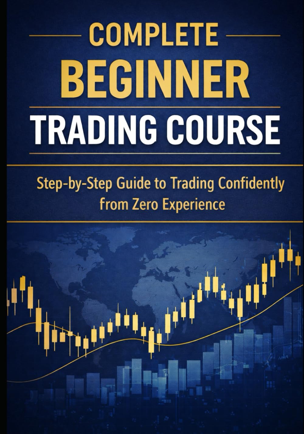 Complete Beginner Trading Course: Step-by-Step Guide to Trading Confidently from Zero Experience