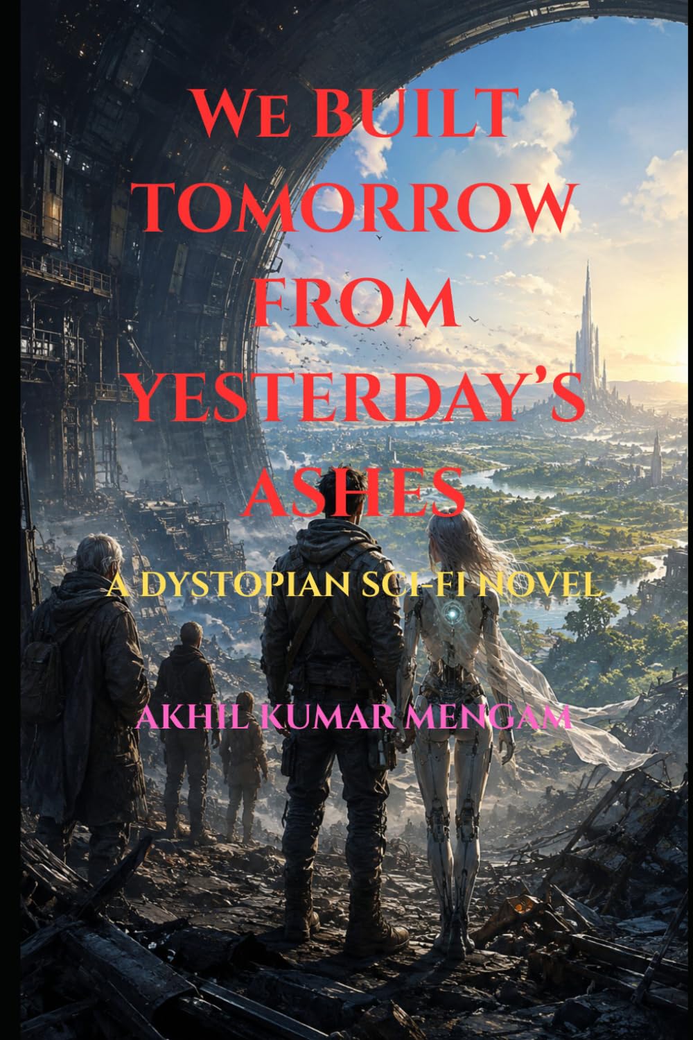 We Built Tomorrow from Yesterday's Ashes: A Dystopian Science Fiction Novel