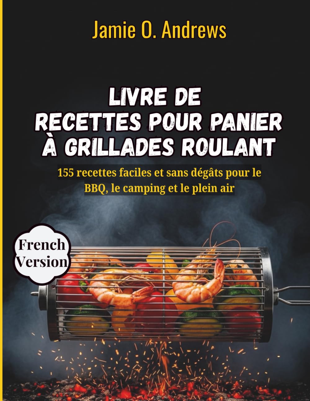 Livre de recettes pour panier à grillades roulant: 155 recettes faciles et sans dégâts pour le BBQ, le camping et le plein air