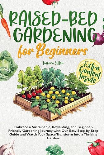 Raised-Bed Gardening for Beginners: Embrace a Sustainable, Rewarding, and Beginner-Friendly Gardening Journey with Our Easy Step-by-Step Guide and Watch Your Space Transform into a Thriving Garden.