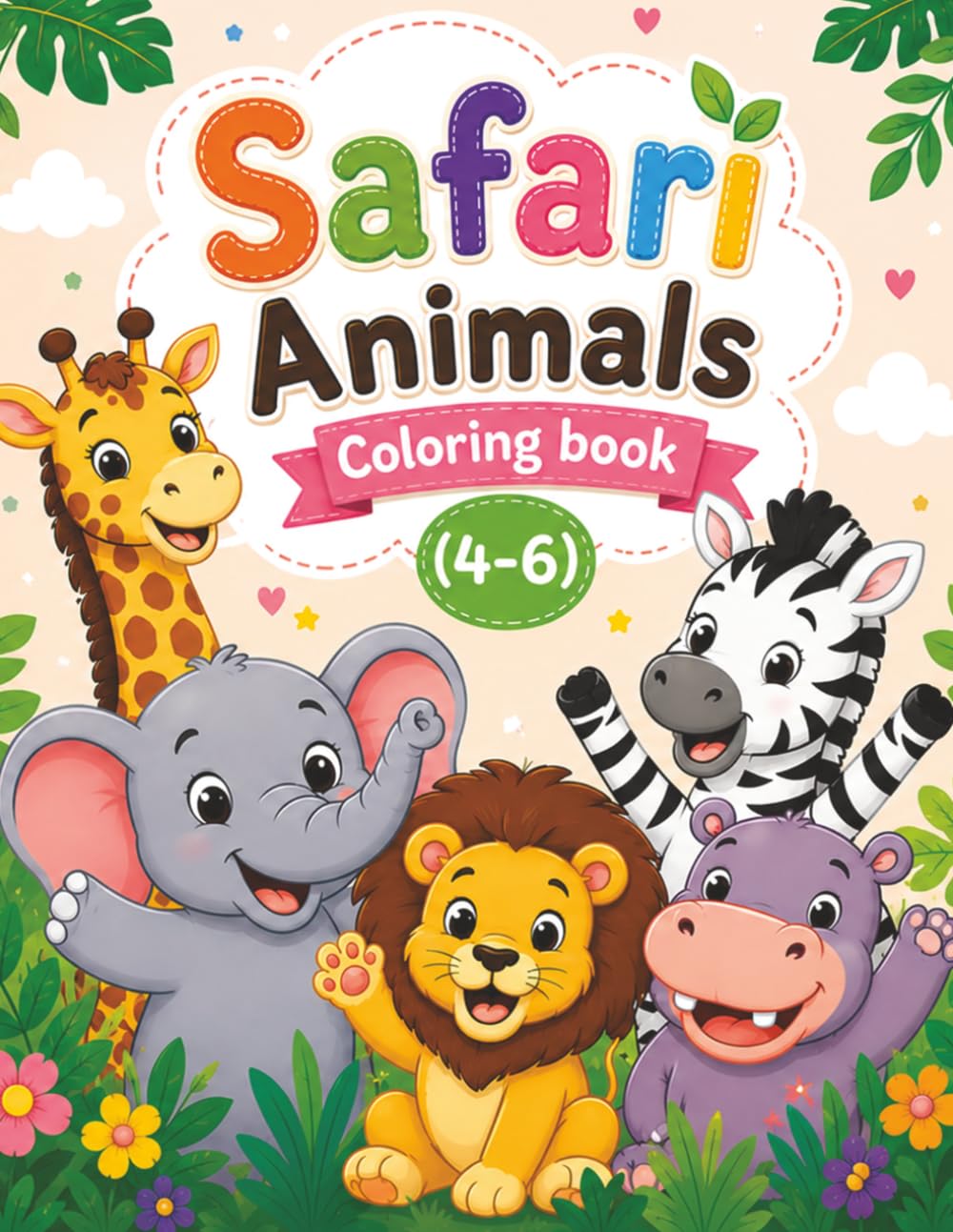 Cute Safari Animals Coloring Book: Fun and Easy Coloring Pages for Kids Ages 4-6: Simple, Adorable and Stress-Free Coloring Pages Featuring Lions, Elephants, Giraffes, Zebras and More