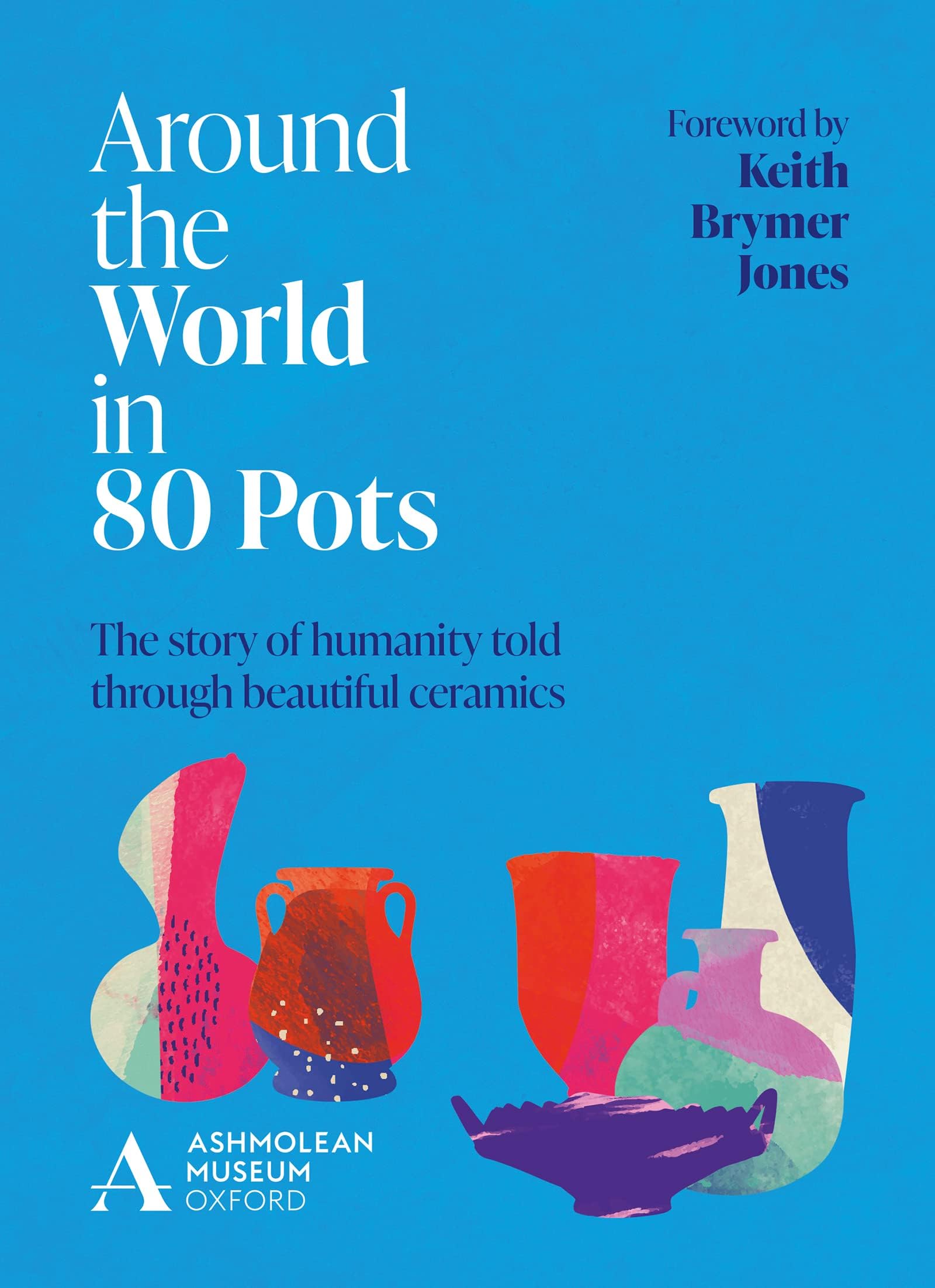 – Around the World in 80 Pots: The story of humanity told through beautiful ceramics