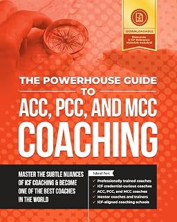The Powerhouse Guide to ACC, PCC, and MCC Coaching: Master the subtle nuances of ICF coaching and become one of the best coaches in the world