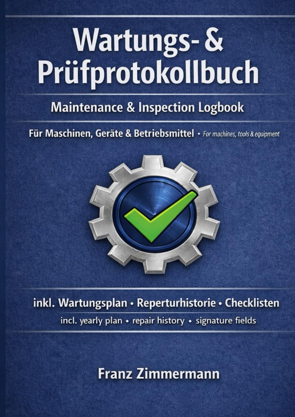 Wartungs- & Prüfprotokollbuch / Maintenance & Inspection Logbook: Für Maschinen, Geräte & Betriebsmittel / For machines, tools & equipment