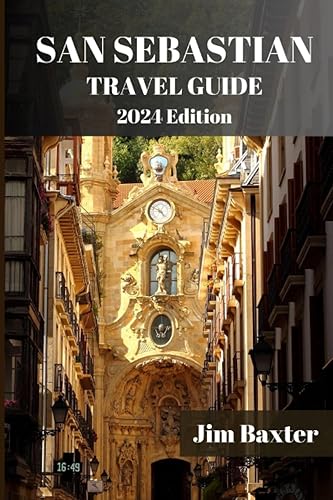 SAN SEBASTIAN TRAVEL GUIDE 2024 Edition: A Comprehensive Travel Guide to the Basque Coast Gem: From Pintxos to Playas, Explore the Best of San Sebastian's Vibrant Lifestyle (Jim Baxter Tours &amp; Travel)