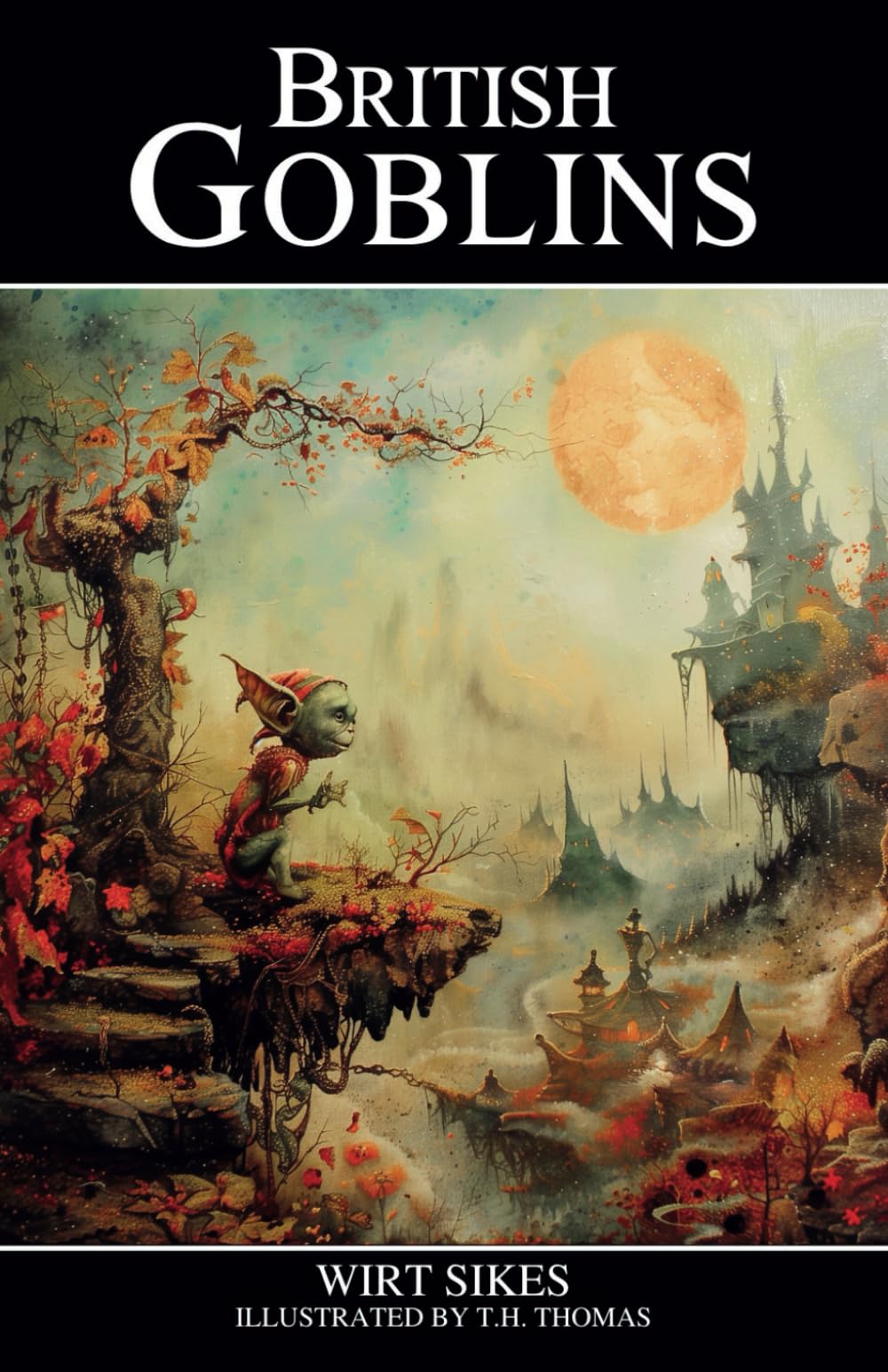 British Goblins: Welsh Folklore, Fairy Mythology, Legends and Traditions