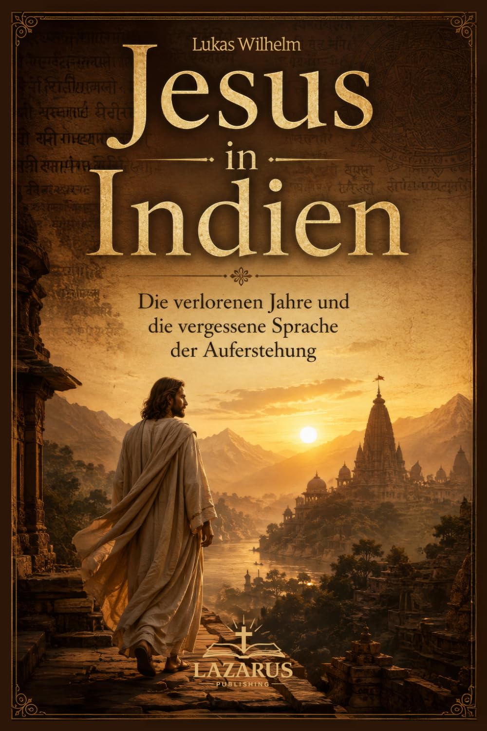 Jesus in Indien: Die verlorenen Jahre & die vergessene Sprache der Auferstehung