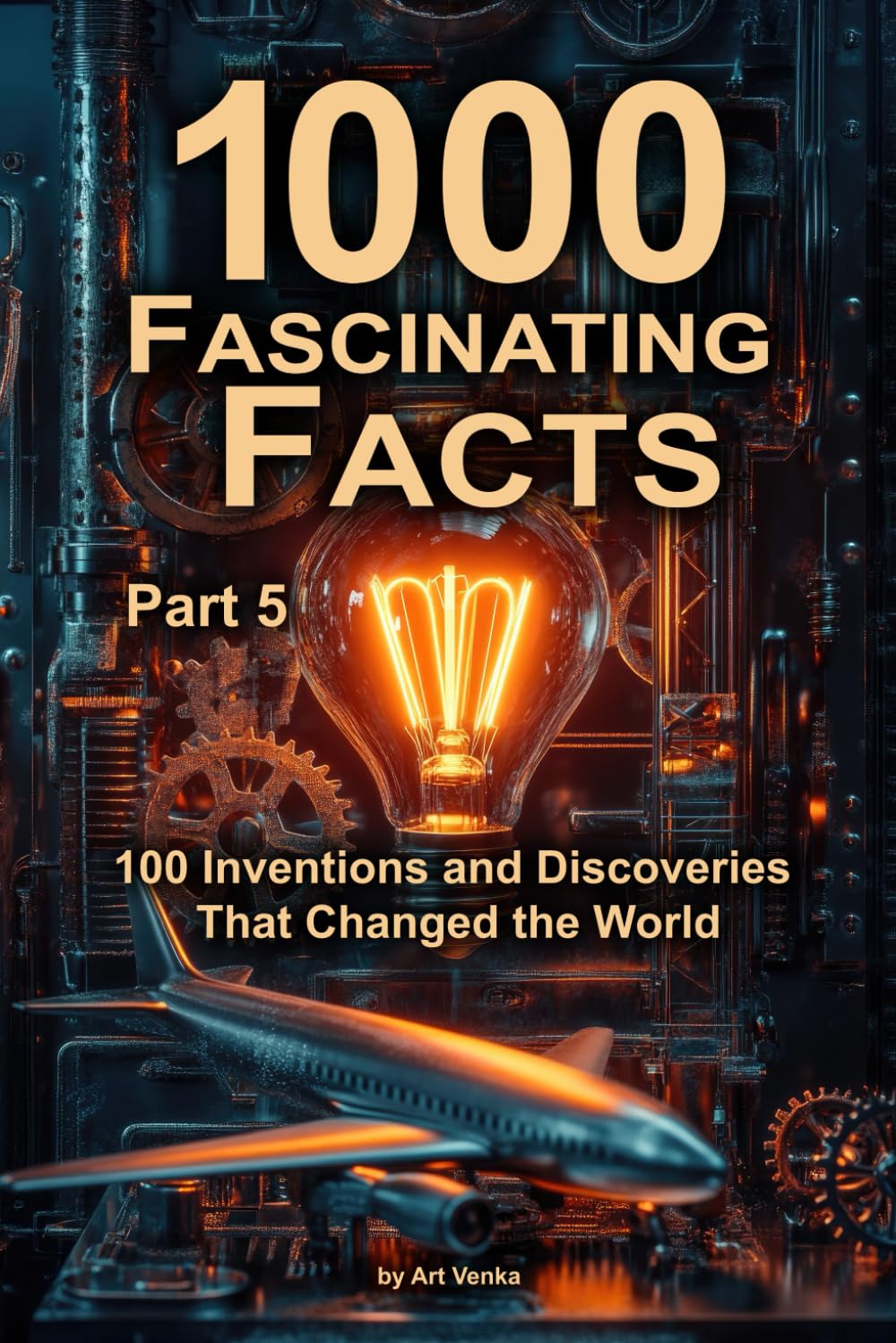 1000 Fascinating Facts - Part 5: 100 Inventions and Discoveries That Changed the World
