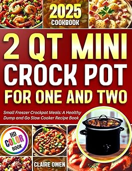 2 Qt Mini Crock Pot Cookbook for One and Two 2025: Small Freezer Crockpot Meals: A Healthy Dump and Go Slow Cooker Recipe Book Paperback – January 18, 2025