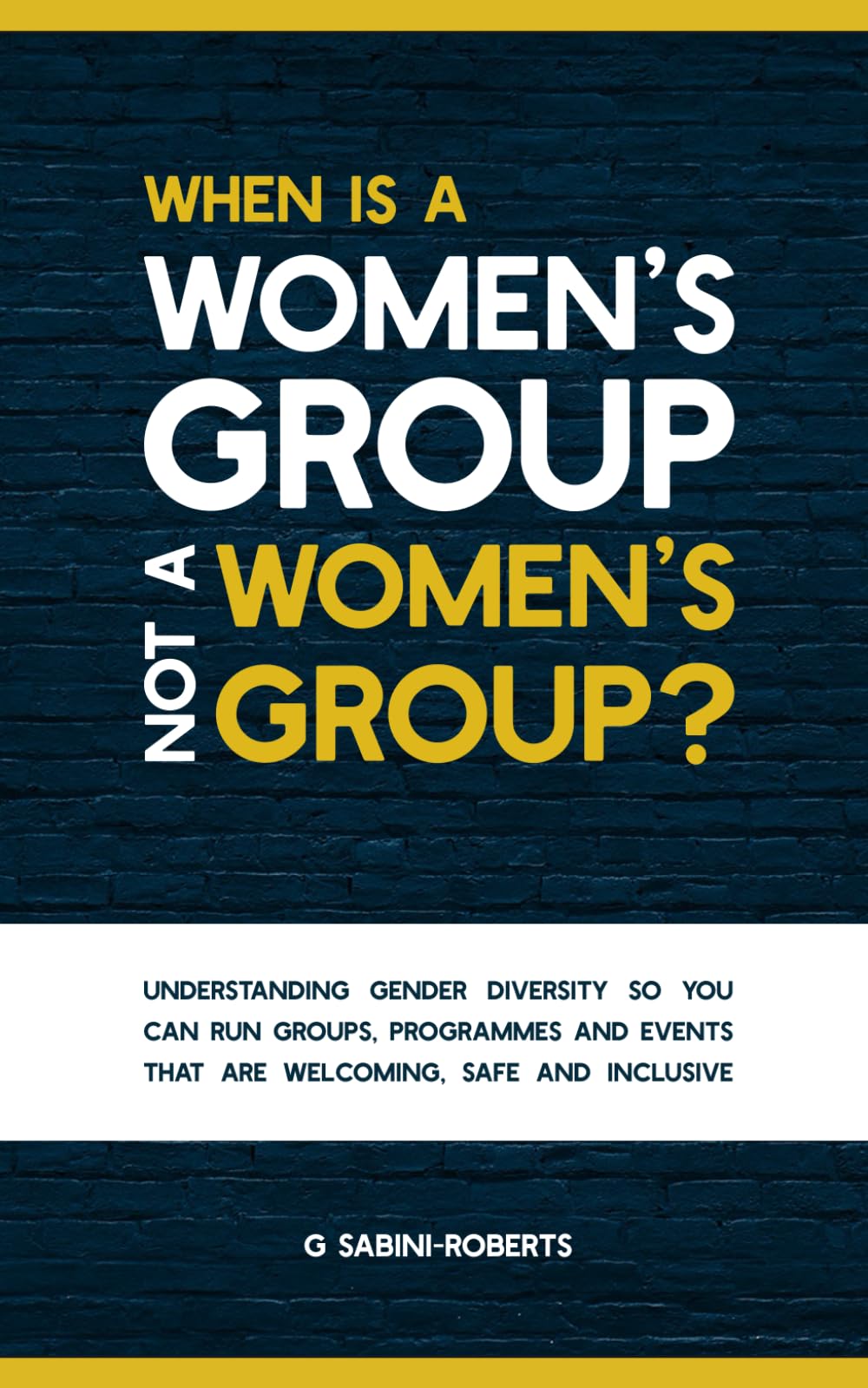 When Is A Women’s Group Not A Women’s Group?: Understanding Gender Diversity So you Can Run Groups, Programmes & Events That Are Welcoming, Safe & Inclusive