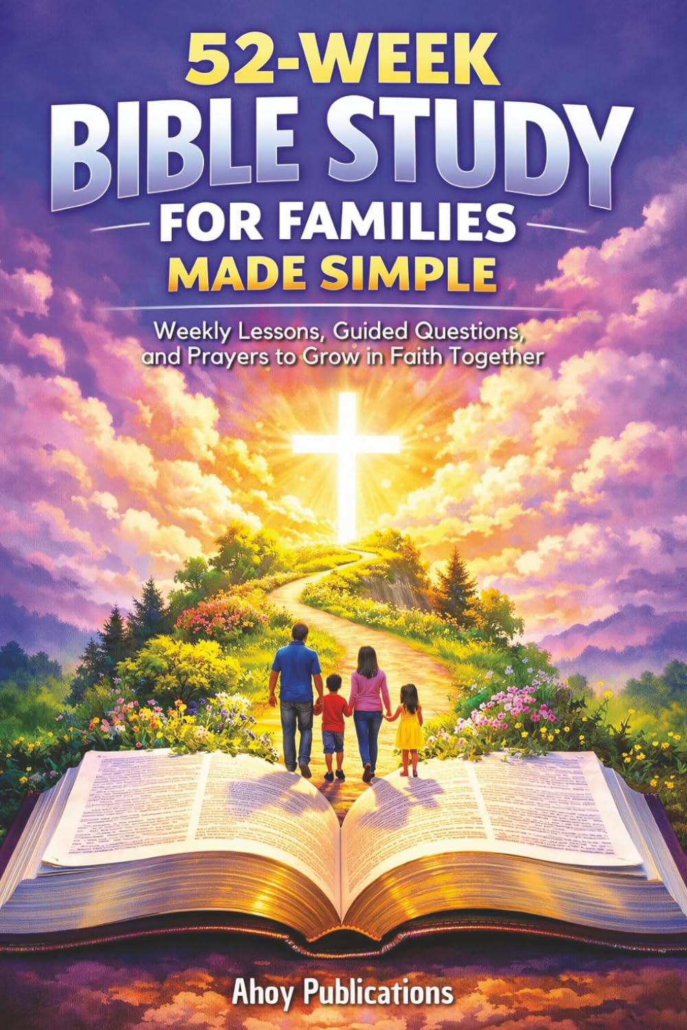 52-Week Bible Study for Families Made Simple: Weekly Lessons, Guided Questions, and Prayers to Grow in Faith Together      Paperback – February 9, 2026