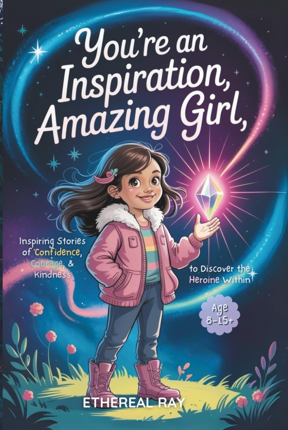 You’re an Inspiration, Amazing Girl: Inspiring Stories of Confidence, Courage, and Kindness to Discover the Heroine Within: A Motivational Chapter ... to Be Different (Eleven Worlds to Explore)