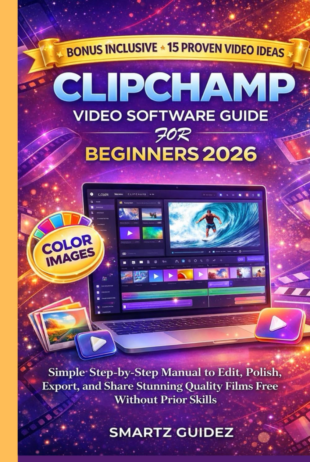 CLIPCHAMP VIDEO SOFTWARE GUIDE FOR BEGINNERS 2026: Simple Step-by-Step Manual to Edit, Polish, Export, and Share Stunning Quality Films Free Without Prior Skills
