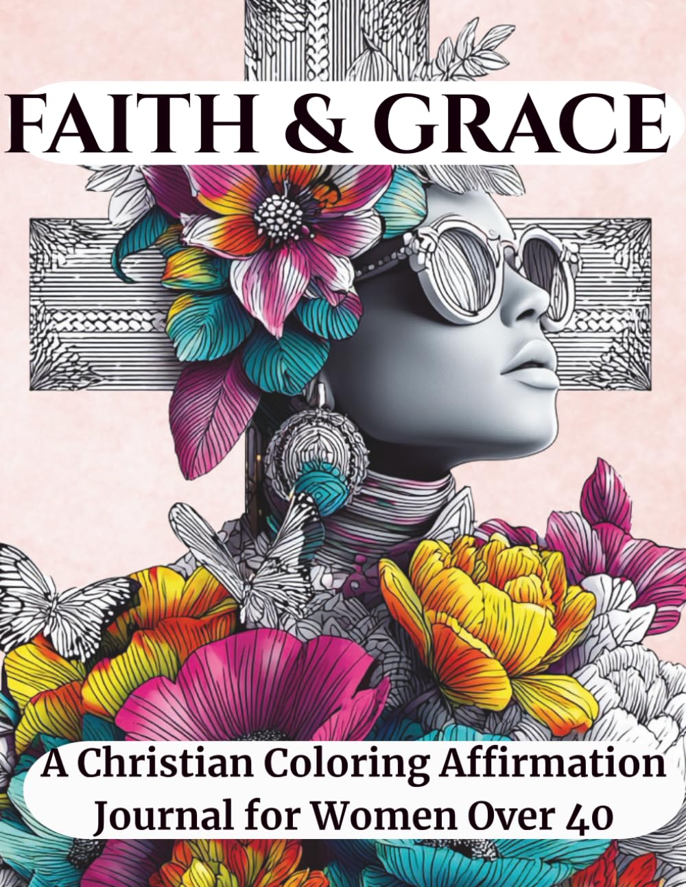 Faith & Grace A Christian Affirmation Coloring Journal for Women Over 40: Inspirational Bible Verses, Devotional Coloring Pages, and Guided Reflections