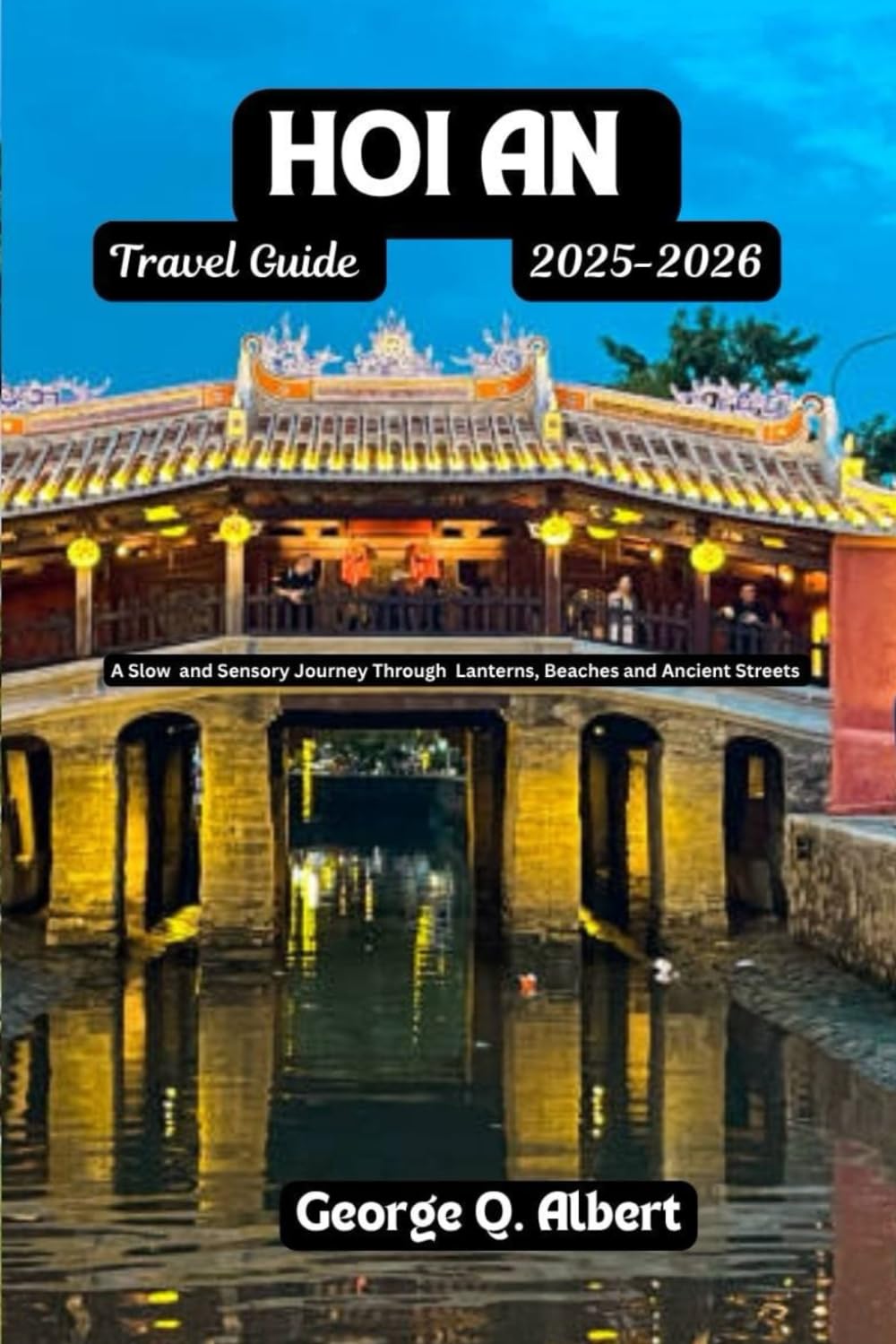 Hoi An Travel Guide 2025-2026: A Slow and Sensory Journey Through Lanterns, Beaches and Ancient Streets (Easygoing Journeys)