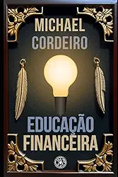 Educação Financeira: Um Guia Completo para Gerenciar Seu Dinheiro com Sabedoria (Portuguese Edition)