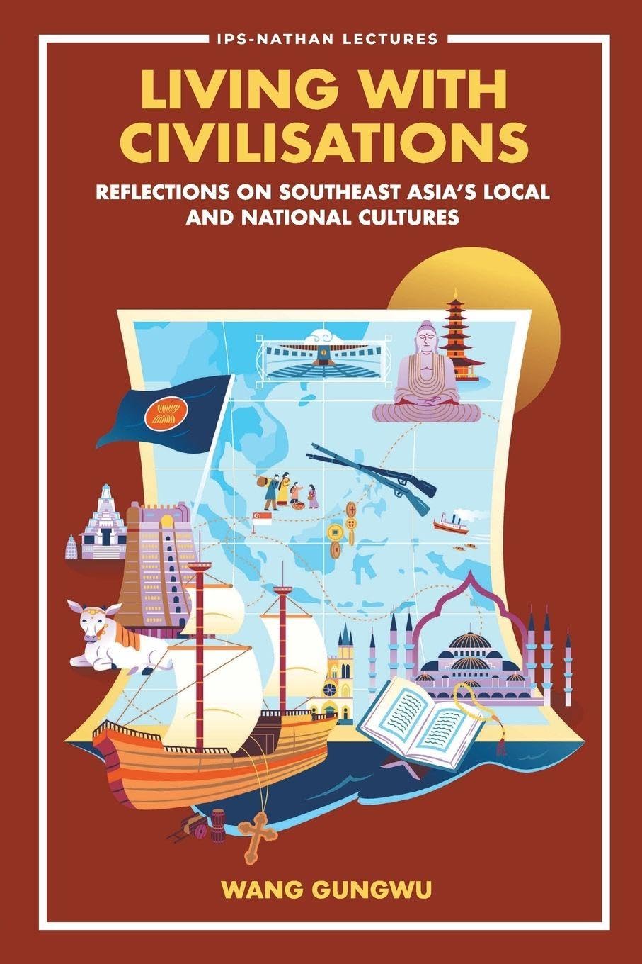 Living With Civilisations: Reflections On Southeast Asia's Local And National Cultures: 0 (IPS-Nathan Lecture Series)