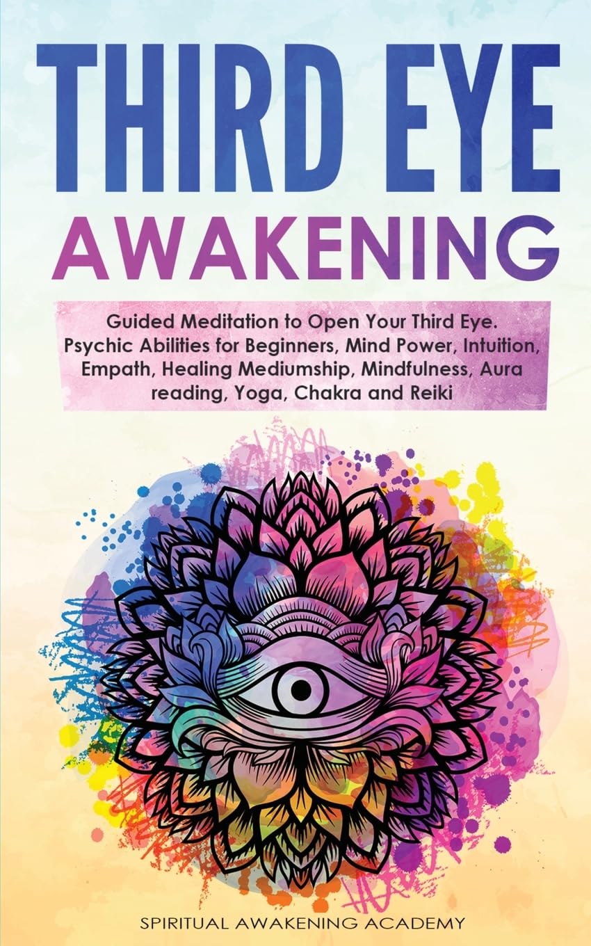 Third Eye Awakening: Guided Meditation to Open Your Third Eye. Psychic Abilities for Beginners, Mind Power, Intuition, Empath, Healing Mediumship, Mindfulness, Aura reading, Yoga, Chakra and Reiki