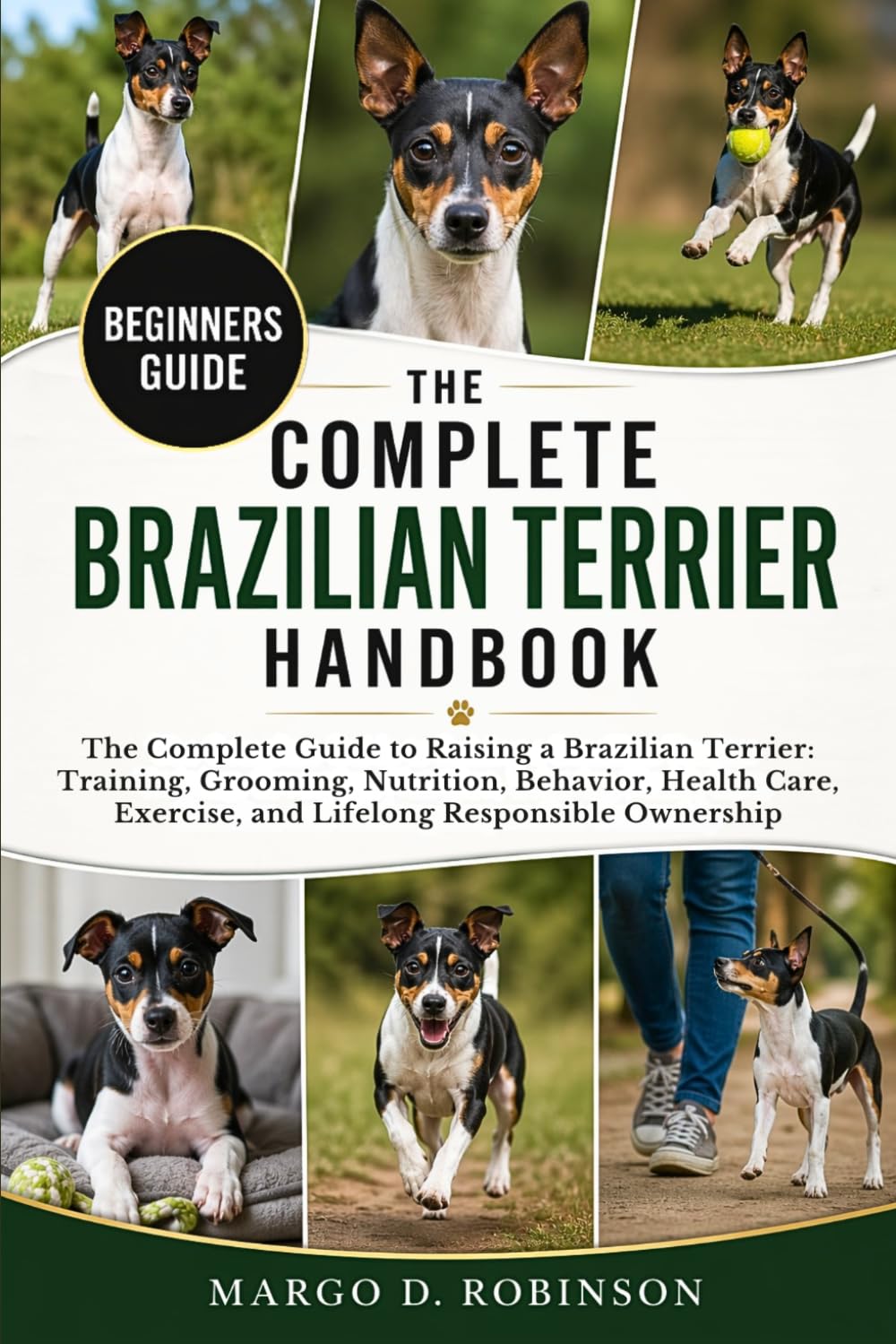 THE COMPLETE BRAZILIAN TERRIER HANDBOOK: The Complete Guide to Raising a Brazilian Terrier: Training, Grooming, Nutrition, Behavior, Health Care, Exercise, and Lifelong Responsible Ownership