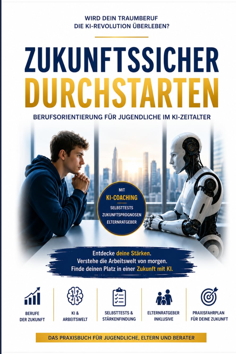 Zukunftssicher durchstarten: Berufsorientierung für Jugendliche in der KI-Revolution: Wie du deine Stärken erkennst, Zukunftskompetenzen aufbaust und in der digitalen Arbeitswelt deinen Weg findest.