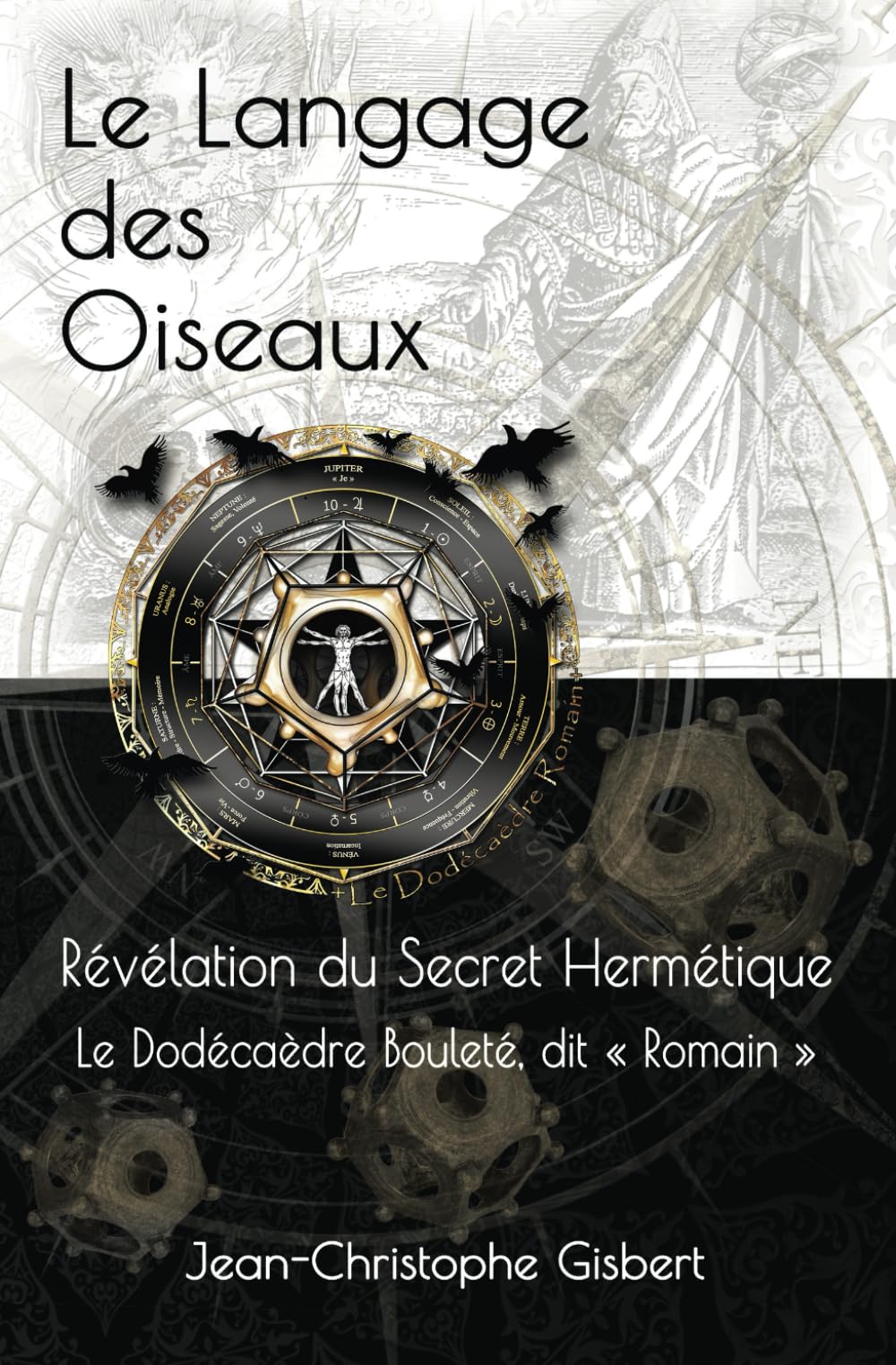 Le langage des Oiseaux: Révélation du Secret Hermétique - Le Dodécaèdre Bouleté dit « Romain »