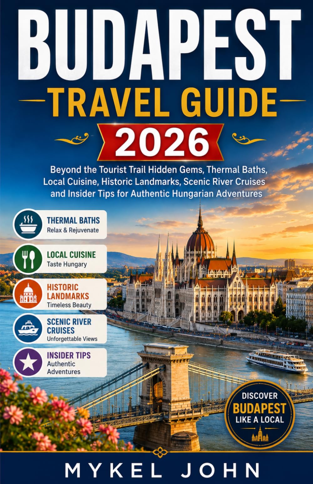 BUDAPEST TRAVEL GUIDE 2026: Beyond the Tourist Trail Hidden Gems, Thermal Baths, Local Cuisine, Historic Landmarks, Scenic River Cruises and Insider Tips for Authentic Hungarian Adventures