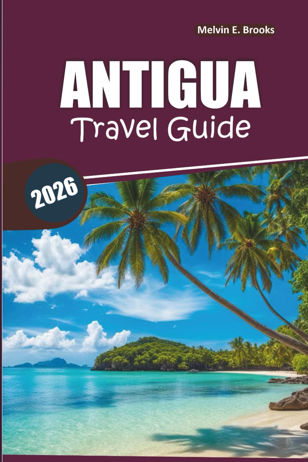 Antigua Travel Guide 2026: Your Easy Guide to What to See, Where to Stay, and Itinerary Planning