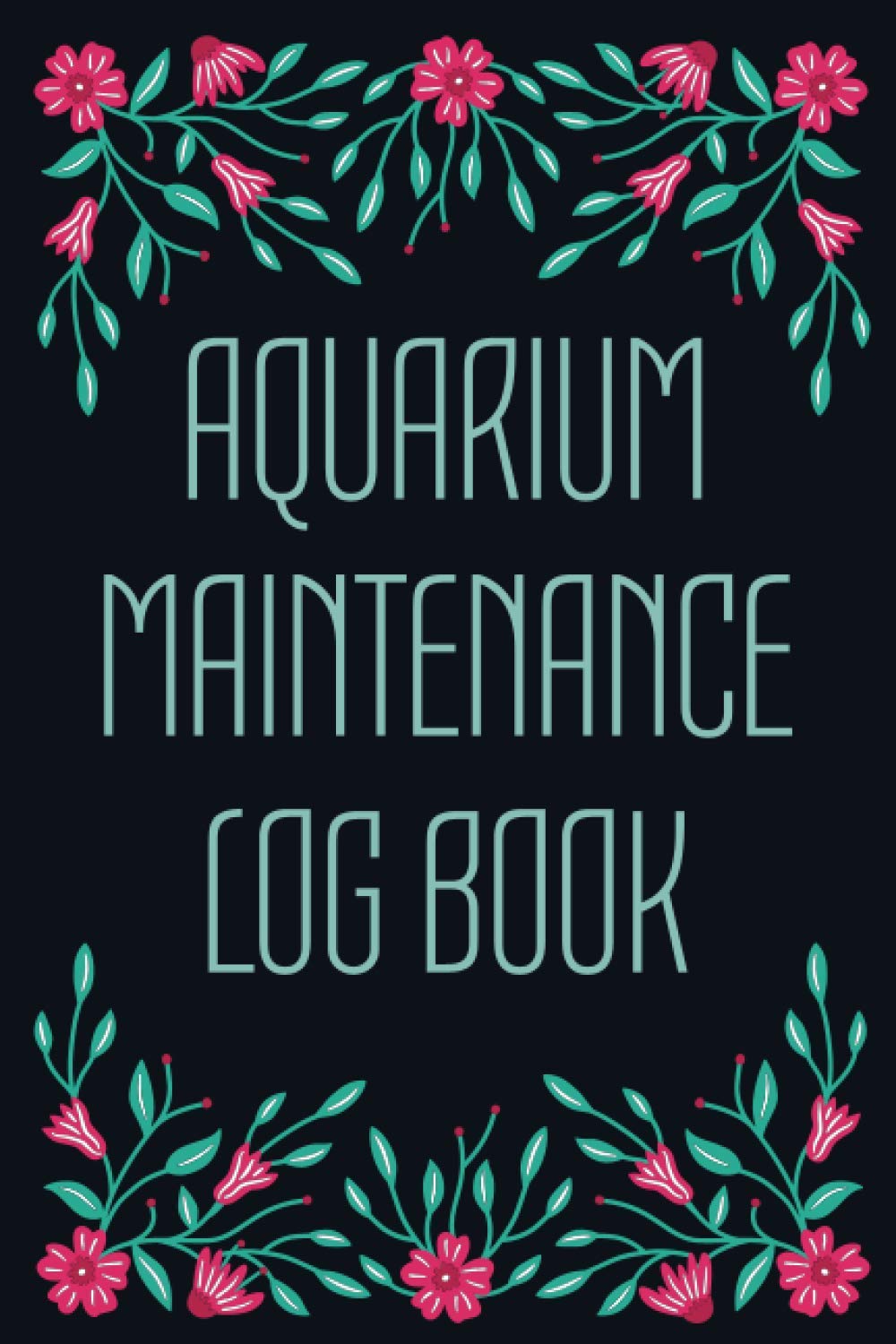 Aquarium Maintenance Log Book: Fish Keeping Journal With Log Book For Your Aquarium - Record Water Quality, Fish Behaviour - Aquarium Maintenance and Care Journal With Check List