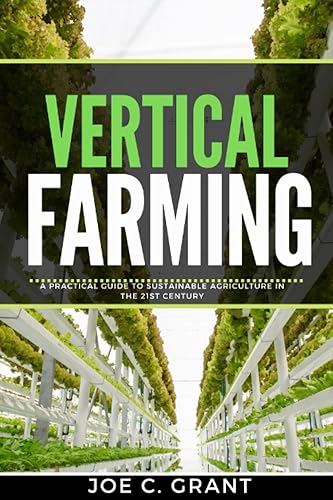 Vertical Farming A Practical Guide to Sustainable Agriculture in the 21st Century