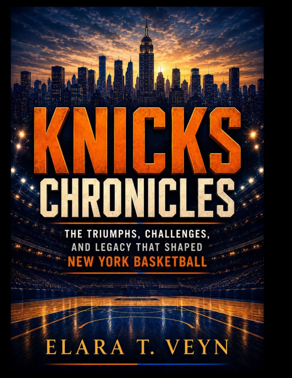 Knicks Chronicles: The Triumphs, Challenges, and Legacy That Shaped New York Basketball