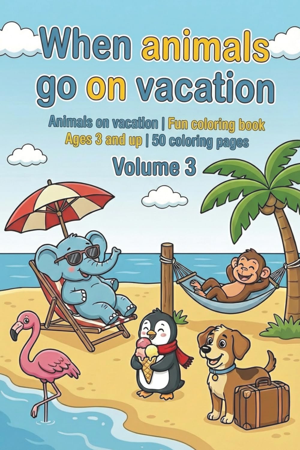 When animals go on vacation Animals on vacation - Coloring book for children - Volume 3: Fun coloring book for ages 3 and up | 50 coloring pages (When ... play - fun coloring books for ages 3 and up)