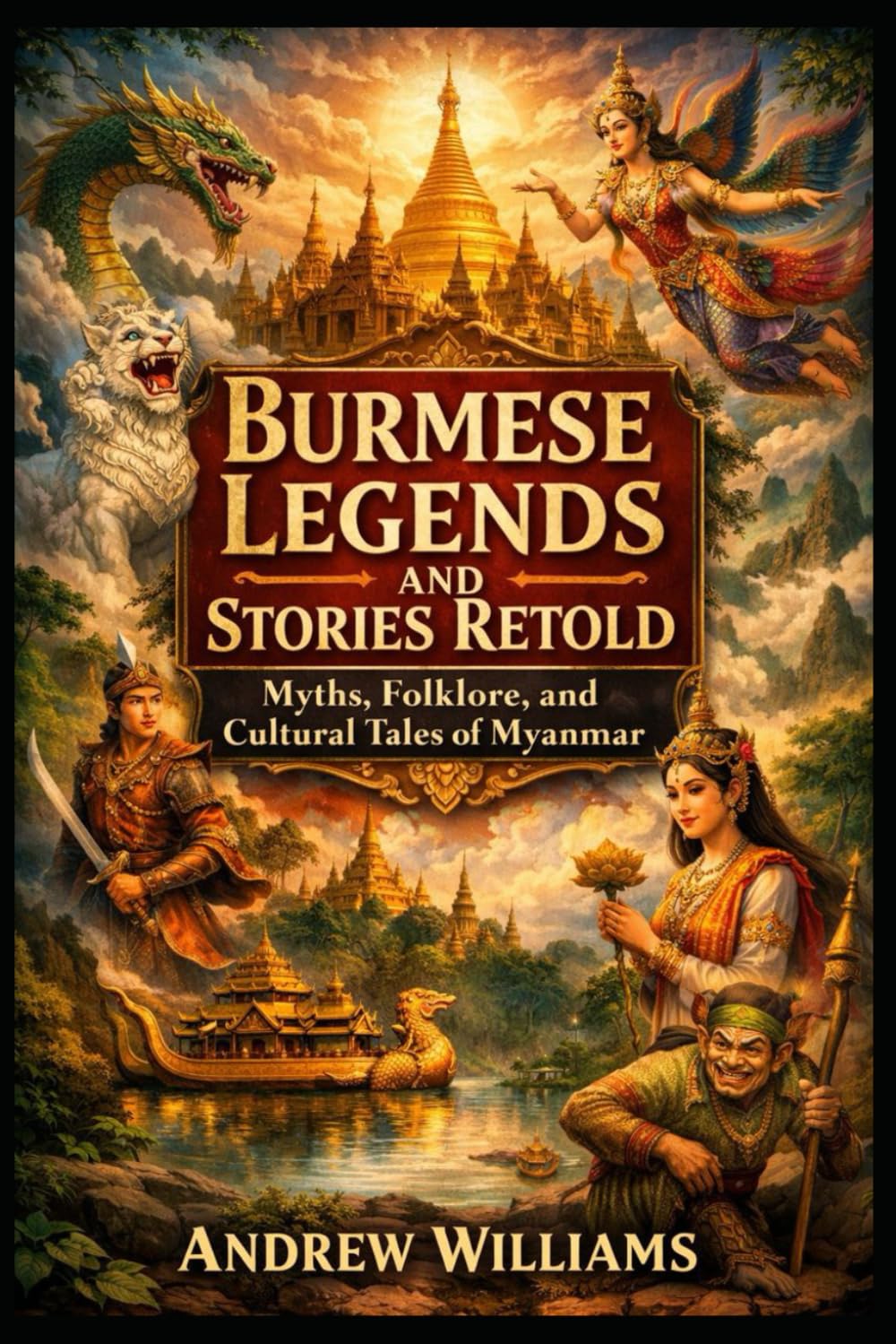 Burmese Legends and Stories Retold: Myths, Folklore, and Cultural Tales of Myanmar