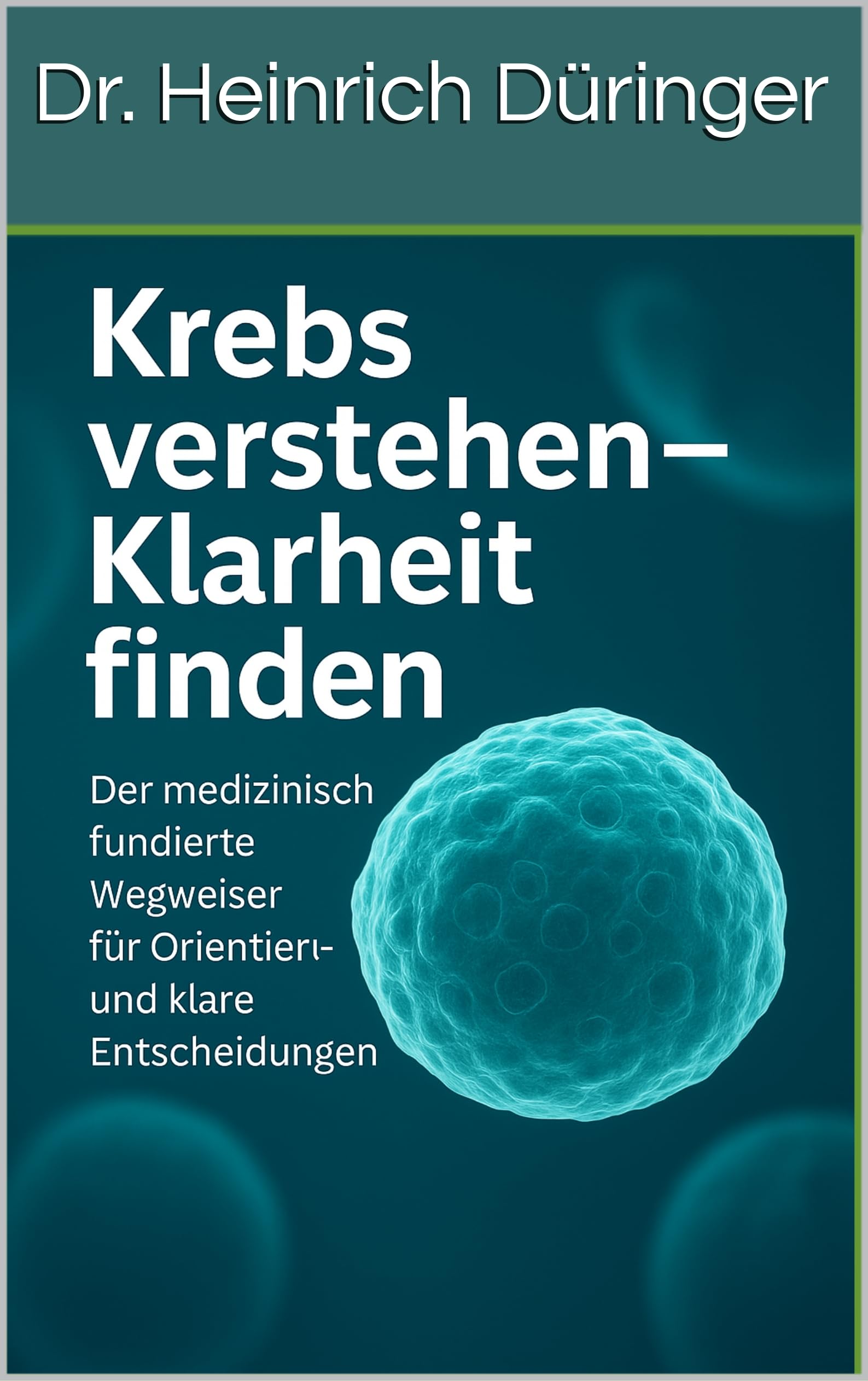 Krebs verstehen - Klarheit finden: Der medizinisch fundierte Wegweiser für Orientierung, Entscheidungen und innere Stärke (Krebs verstehen – Klarheit finden)