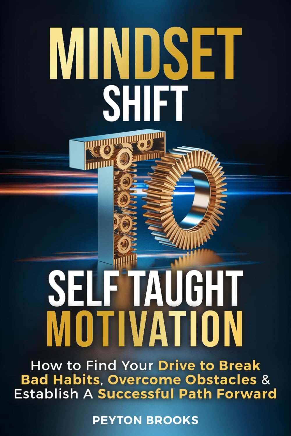 MINDSET SHIFT to SELF-TAUGHT MOTIVATION: How to Find Your Drive to Break Bad Habits, Overcome Obstacles & Establish a Successful Path Forward