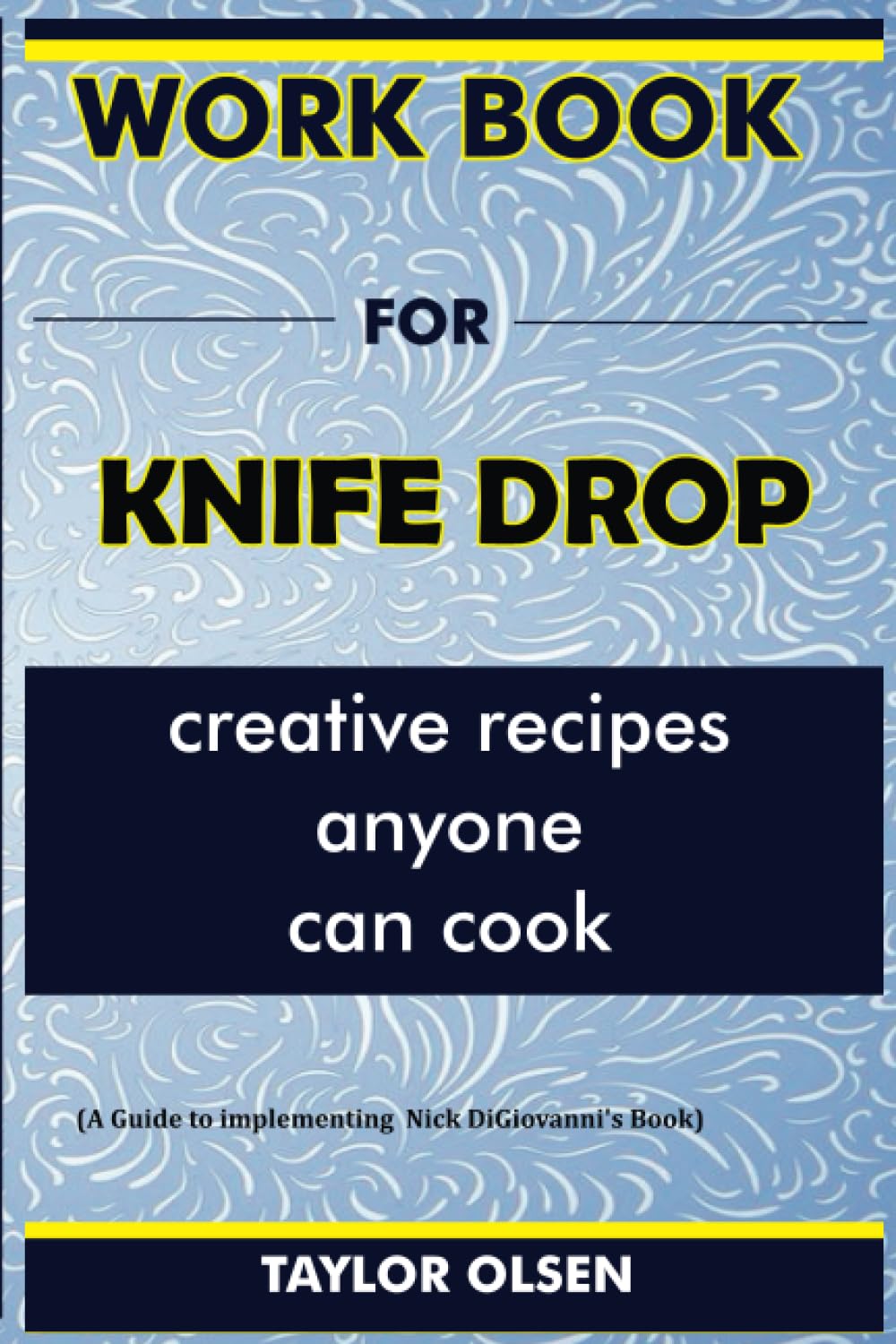 Workbook For Knife Drop: Creative Recipes Anyone Can Cook (A Guide to implementing Nick DiGiovanni's Book)