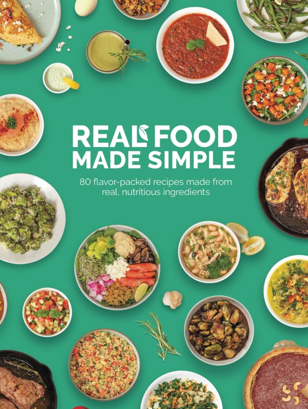 Real Food Made Simple: 80 flavor-packed recipes made from real, nutritious ingredients