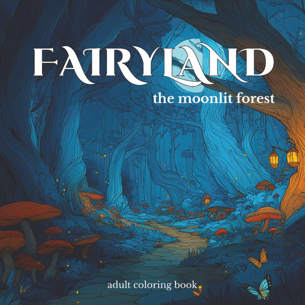 Fairyland Adult Coloring Book: Cozy Fantasy Scenes, Magical Forests, Mushroom Villages, and Enchanting Night Creatures: The moonlit forest (Fairyland Coloring Series)