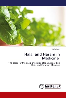 Halal and Haram in Medicine: The bases for the basic principles of Islam regarding Halal and Haram in Medicine