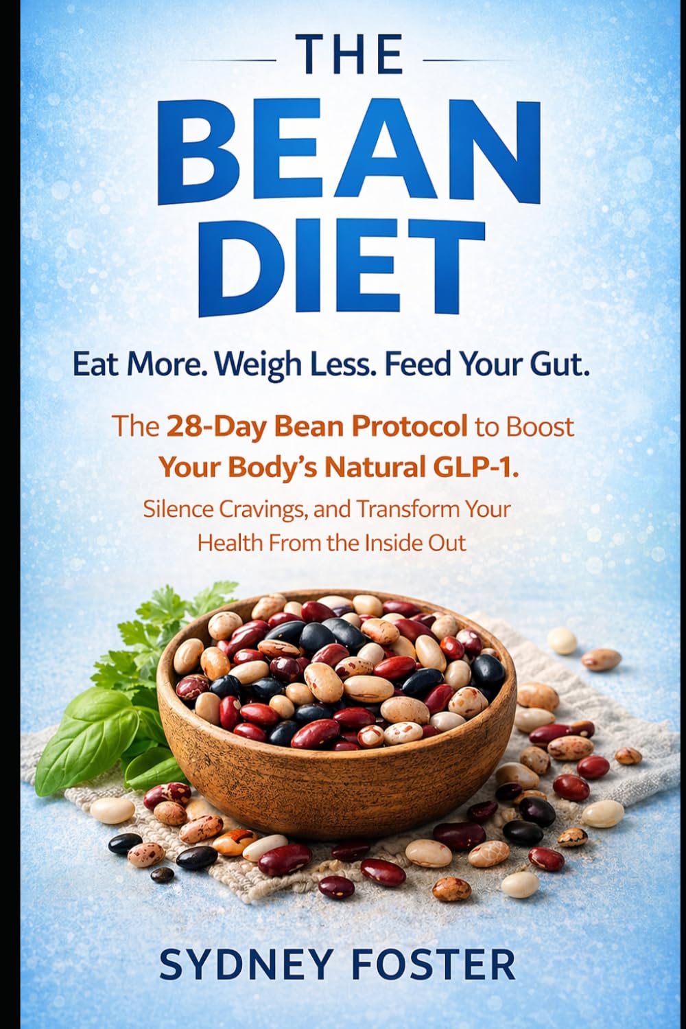 The Bean Diet: Eat More. Weigh Less. Feed Your Gut. — The 28-Day Bean Protocol to Boost Your Body's Natural GLP-1, Silence Cravings, and Transform Your Health From the Inside Out